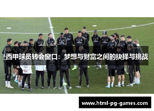 西甲球员转会窗口：梦想与财富之间的抉择与挑战