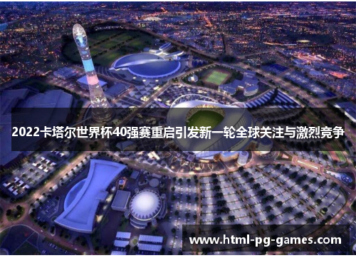 2022卡塔尔世界杯40强赛重启引发新一轮全球关注与激烈竞争