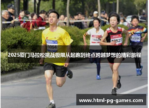 2025厦门马拉松挑战极限从起跑到终点跨越梦想的精彩旅程