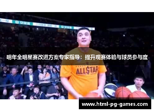 明年全明星赛改进方案专家指导：提升观赛体验与球员参与度