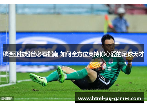 穆西亚拉粉丝必看指南 如何全方位支持你心爱的足球天才