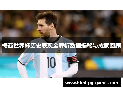 梅西世界杯历史表现全解析数据揭秘与成就回顾