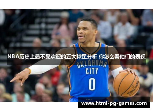 NBA历史上最不受欢迎的五大球星分析 你怎么看他们的表现