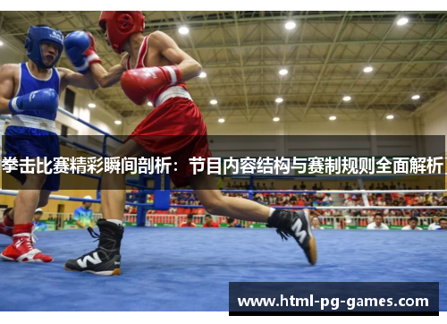 拳击比赛精彩瞬间剖析:节目内容结构与赛制规则全面解析 拳击比赛精彩瞬间剖析:节目内容结构与赛制规则全面解析