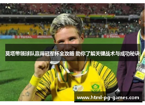 莫塔带领球队赢得冠军杯全攻略 助你了解关键战术与成功秘诀