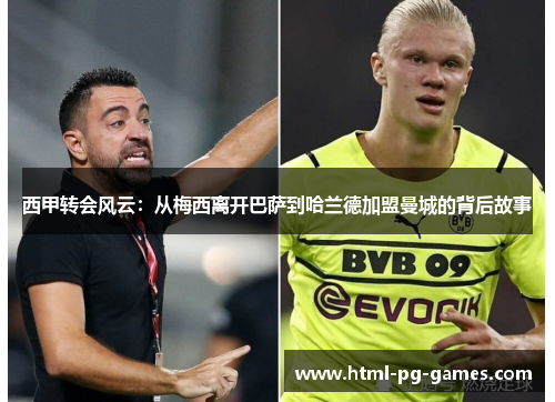 西甲转会风云:从梅西离开巴萨到哈兰德加盟曼城的背后故事 西甲转会风云:从梅西离开巴萨到哈兰德加盟曼城的背后故事