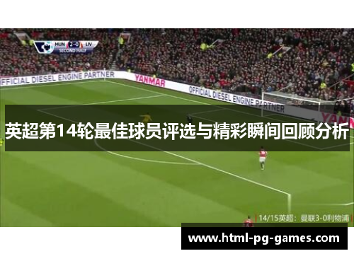 英超第14轮最佳球员评选与精彩瞬间回顾分析